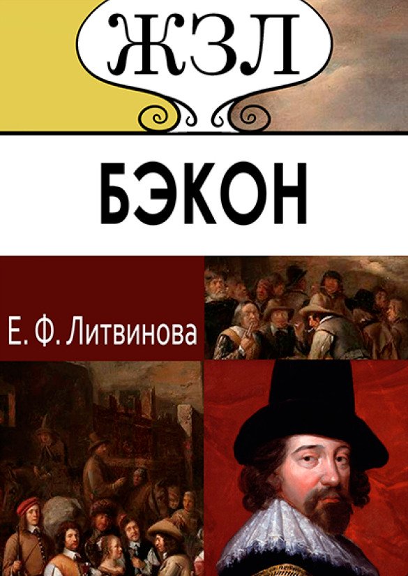 ЖЗЛ. Френсис Бэкон. Его жизнь, научные труды и общественная деятельность Е.Ф. Литвинова