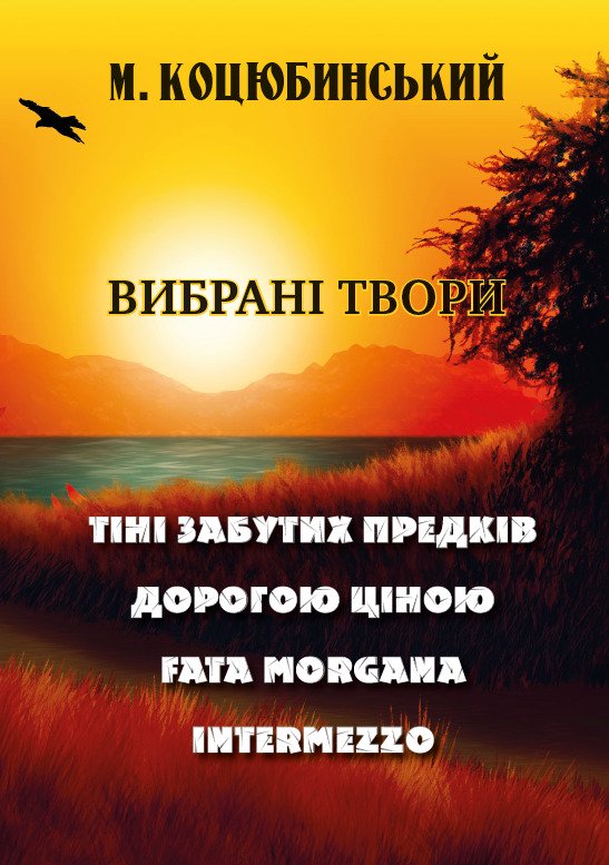 Вибрані твори— Тіні забутих предків. Дорогою ціною. Fata Morgana. Intermezzo – Михайло Коцюбинський