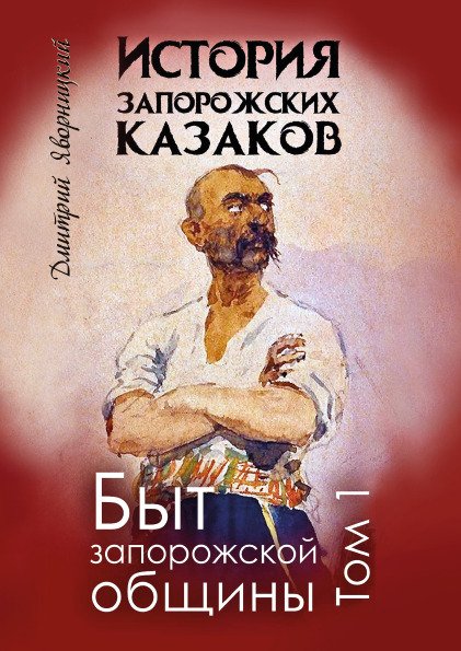 История запорожских казаков. Быт запорожской общины.Том 1 Дмитрий Яворницкий