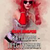 Женщина – преступница или проститутка. С иллюстрациями Чезаре Ломброзо