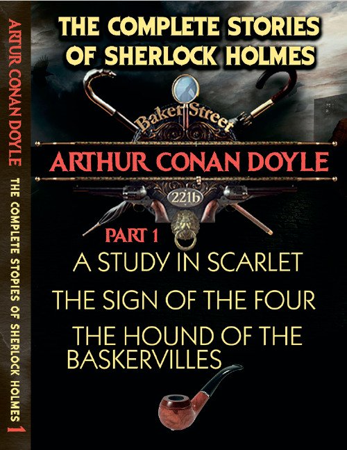 The Complete Stories of Sherlock Holmes. Part 1. A Study in Scarlet. The Sign of the Four. The Hound of the Baskervilles Arthur Conan Doyle