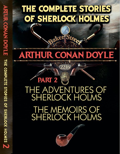 The Complete Stories of Sherlock Holmes. Part 2. The Adventures of Sherlock Holmes. The Memoirs of Sherlock Holmes Arthur Conan Doyle