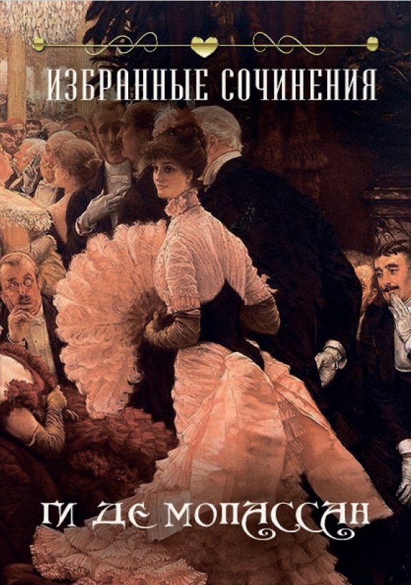 Избранные сочинения (Исповедь, Оливковая роща, Нормандская шутка, Мадемуазель Фифи, Два приятеля, Заведение Телье, Мушка, Мужчина-проститут) Ги де Мопассан